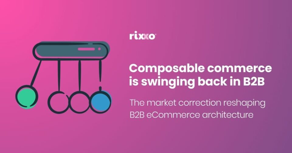 Composable commerce is swinging back: Why bundled solutions are returning composable commerce-market correction B2B ecommerce